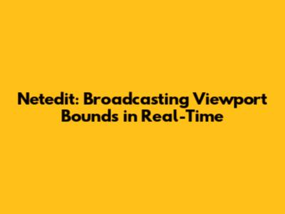 Netedit: Broadcasting Viewport Bounds in Real-Time
