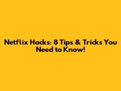 Netflix Hacks: 8 Tips & Tricks You Need to Know!
