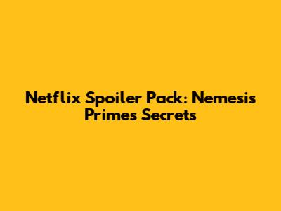 Netflix Spoiler Pack: Nemesis Prime's Secrets