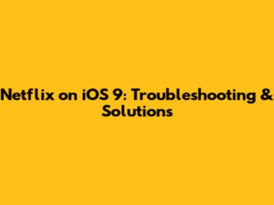 Netflix on iOS 9: Troubleshooting & Solutions
