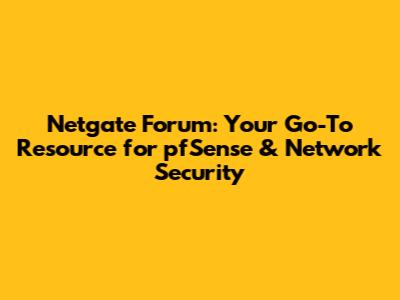 Netgate Forum: Your Go-To Resource for pfSense & Network Security