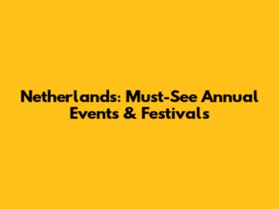 Netherlands: Must-See Annual Events & Festivals
