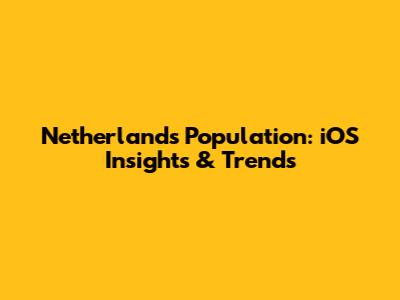 Netherlands Population: iOS Insights & Trends