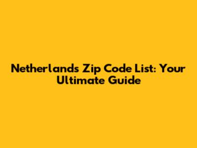 Netherlands Zip Code List: Your Ultimate Guide