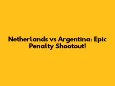 Netherlands vs Argentina: Epic Penalty Shootout!