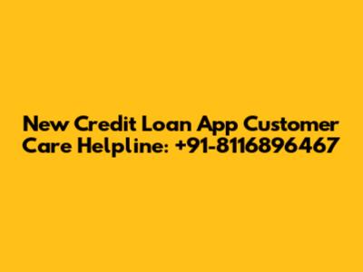 New Credit Loan App Customer Care Helpline: +91-8116896467