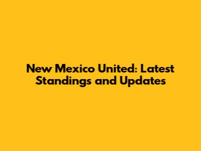 New Mexico United: Latest Standings and Updates