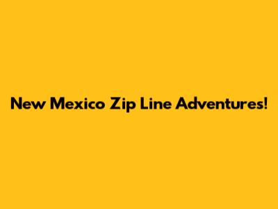 New Mexico Zip Line Adventures!