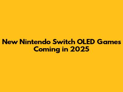 New Nintendo Switch OLED Games Coming in 2025