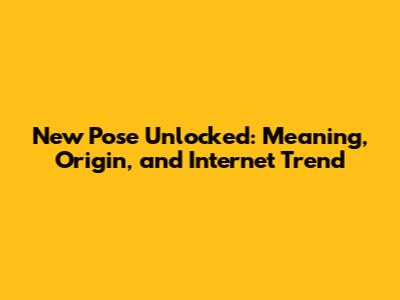 New Pose Unlocked: Meaning, Origin, and Internet Trend