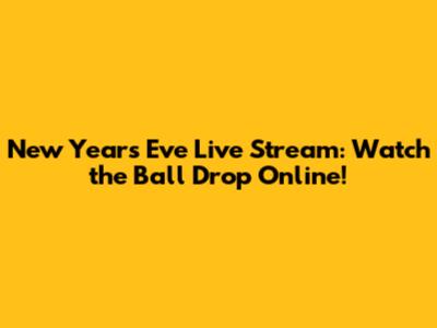 New Year's Eve Live Stream: Watch the Ball Drop Online!