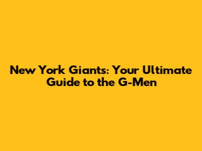 New York Giants: Your Ultimate Guide to the G-Men