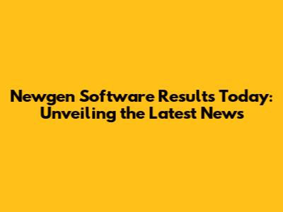 Newgen Software Results Today: Unveiling the Latest News