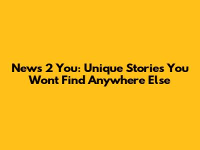 News 2 You: Unique Stories You Won't Find Anywhere Else