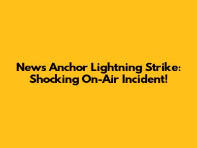 News Anchor Lightning Strike: Shocking On-Air Incident!