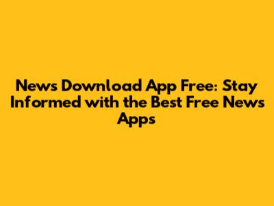News Download App Free: Stay Informed with the Best Free News Apps