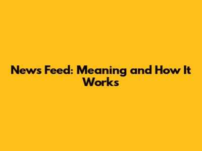 News Feed: Meaning and How It Works