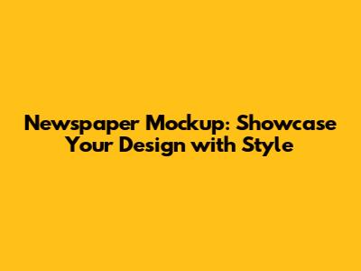 Newspaper Mockup: Showcase Your Design with Style
