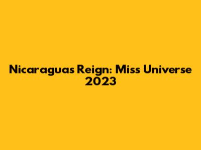 Nicaragua's Reign: Miss Universe 2023