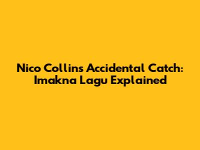 Nico Collins' Accidental Catch: Imakna Lagu Explained