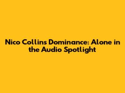 Nico Collins' Dominance: Alone in the Audio Spotlight