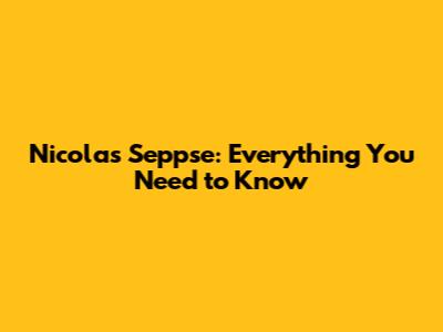 Nicolas Seppse: Everything You Need to Know