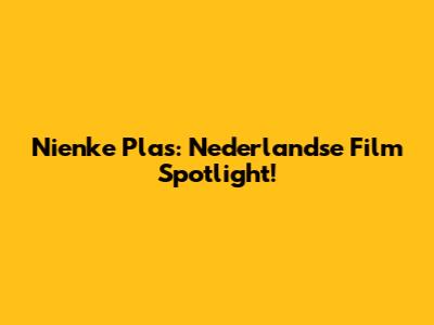 Nienke Plas: Nederlandse Film Spotlight!