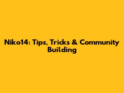 Niko14: Tips, Tricks & Community Building