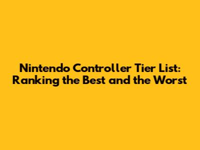 Nintendo Controller Tier List: Ranking the Best and the Worst