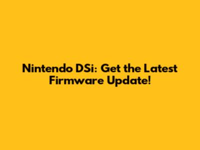 Nintendo DSi: Get the Latest Firmware Update!