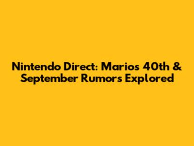 Nintendo Direct: Mario's 40th & September Rumors Explored