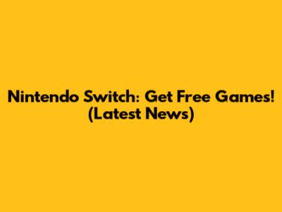 Nintendo Switch: Get Free Games! (Latest News)