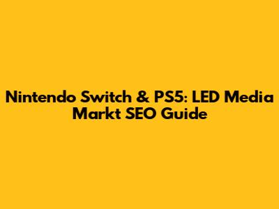 Nintendo Switch & PS5: LED Media Markt SEO Guide