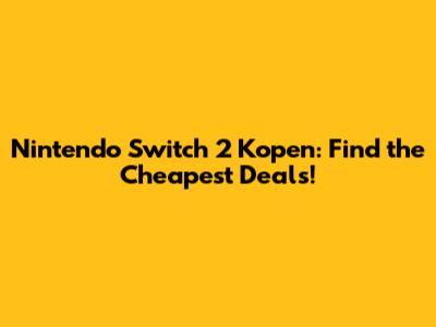Nintendo Switch 2 Kopen: Find the Cheapest Deals!