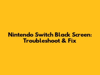 Nintendo Switch Black Screen: Troubleshoot & Fix
