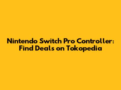Nintendo Switch Pro Controller: Find Deals on Tokopedia