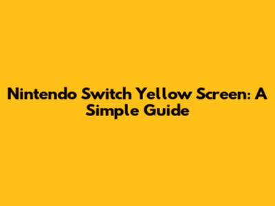 Nintendo Switch Yellow Screen: A Simple Guide