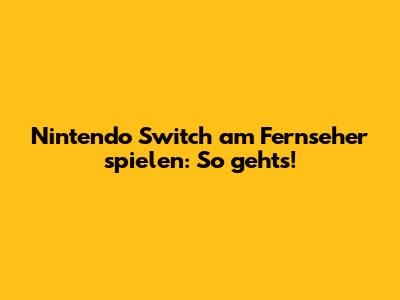 Nintendo Switch am Fernseher spielen: So geht's!