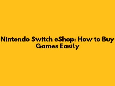 Nintendo Switch eShop: How to Buy Games Easily