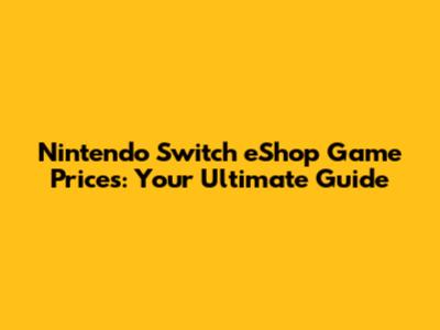 Nintendo Switch eShop Game Prices: Your Ultimate Guide