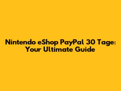 Nintendo eShop PayPal 30 Tage: Your Ultimate Guide