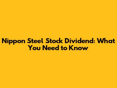 Nippon Steel Stock Dividend: What You Need to Know