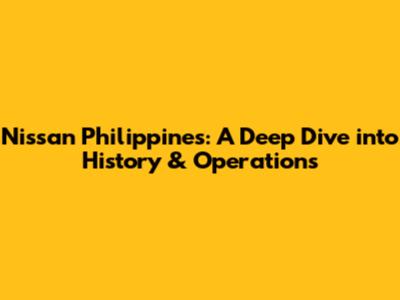 Nissan Philippines: A Deep Dive into History & Operations