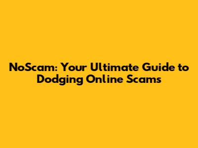 NoScam: Your Ultimate Guide to Dodging Online Scams