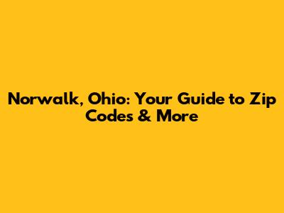 Norwalk, Ohio: Your Guide to Zip Codes & More