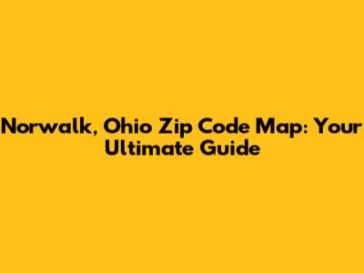 Norwalk, Ohio Zip Code Map: Your Ultimate Guide
