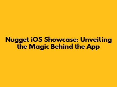 Nugget iOS Showcase: Unveiling the Magic Behind the App