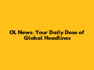 OL News: Your Daily Dose of Global Headlines