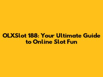 OLXSlot 188: Your Ultimate Guide to Online Slot Fun