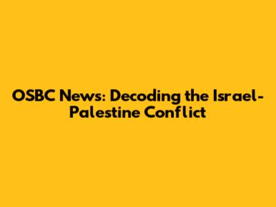OSBC News: Decoding the Israel-Palestine Conflict